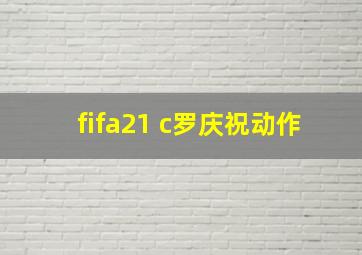 fifa21 c罗庆祝动作